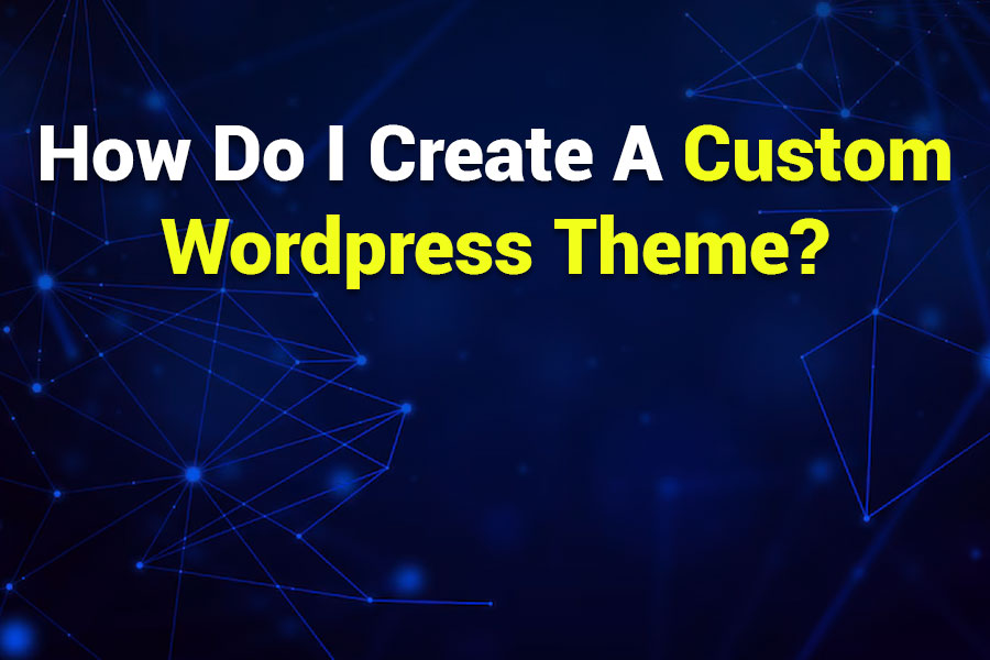 How to Create a Custom WordPress Theme