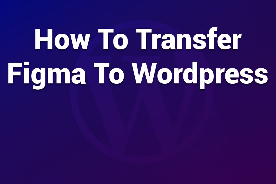 How to Transfer Figma to WordPress